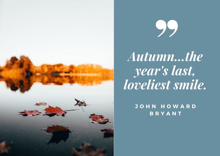 Quotes abour fall, “Autumn...the year's last, loveliest smile." ― John Howard Bryant