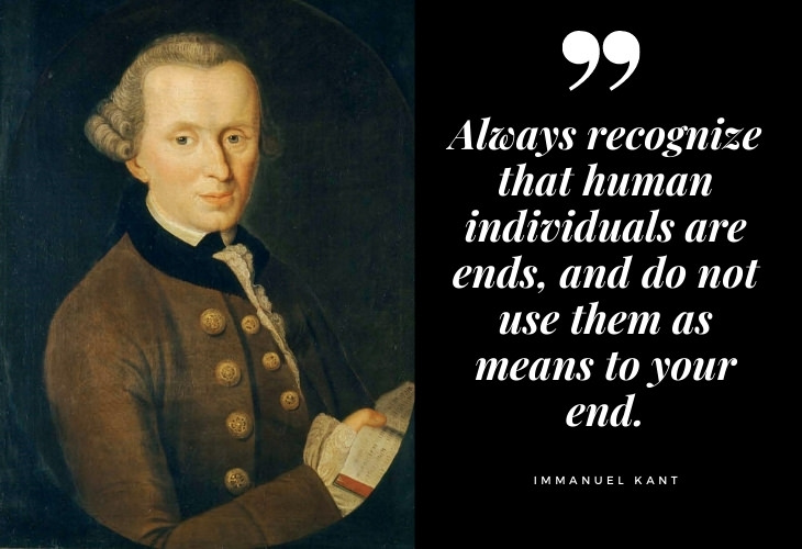  Immanuel Kant Quotes Always recognize that human individuals are ends, and do not use them as means to your end.