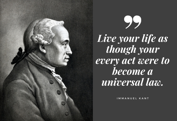  Immanuel Kant Quotes Live your life as though your every act were to become a universal law.
