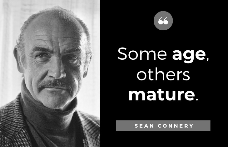 Quotes by Sean Connery: Some age, others mature.