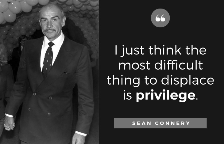 Quotes by Sean Connery: I just think the most difficult thing to displace is privilege.