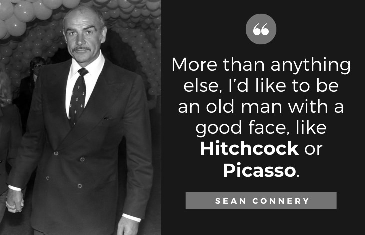 Quotes by Sean Connery: More than anything else, I’d like to be an old man with a good face, like Hitchcock or Picasso.
