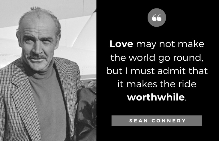 Quotes by Sean Connery: Love may not make the world go round, but I must admit that it makes the ride worthwhile.