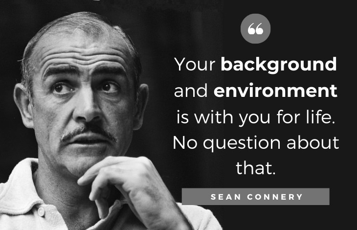 Quotes by Sean Connery: Your background and environment is with you for life. No question about that.