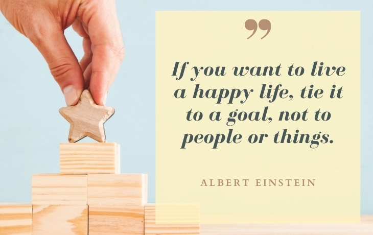 Life Beautiful Quotes   "If you want to live a happy life, tie it to a goal, not to people or things." - Albert Einstein