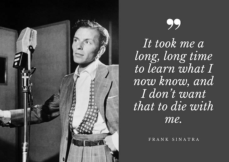 Frank Sinatra Quotes, t took me a long, long time to learn what I now know, and I don’t want that to die with me