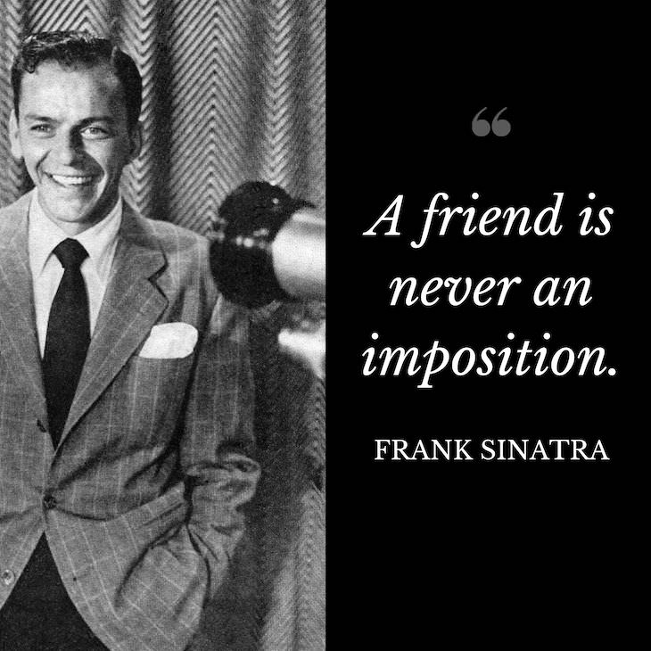 Frank Sinatra Quotes, A friend is never an imposition