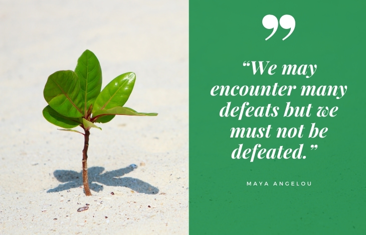 uplifting quotes “We may encounter many defeats but we must not be defeated.”  