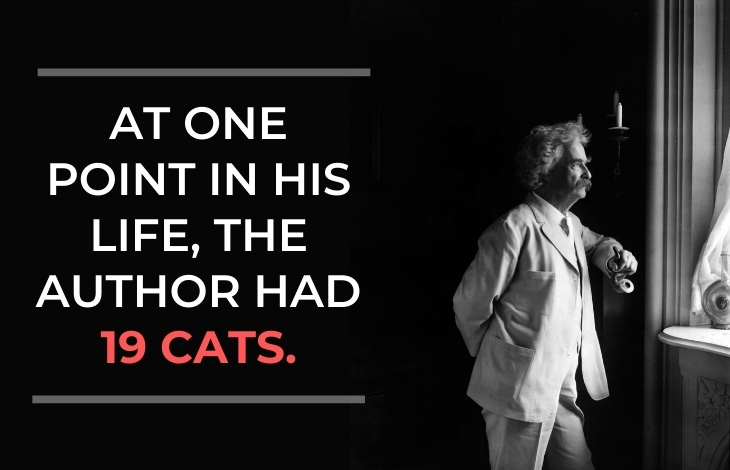 Mark Twain Facts At one point in his life, the author had 19 cats.