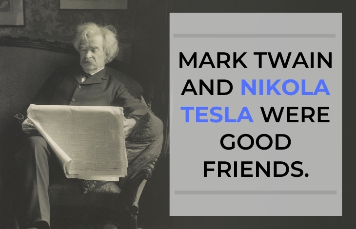 Mark Twain Facts Mark Twain and Nikola Tesla were good friends.