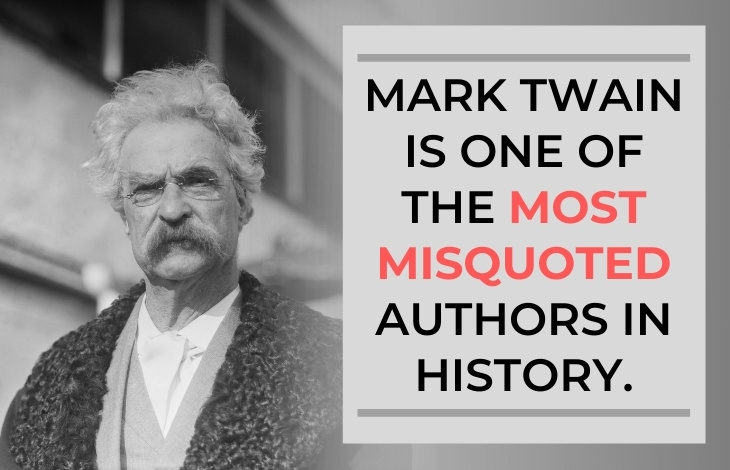 Mark Twain Facts Mark Twain is one of the most misquoted authors in history.