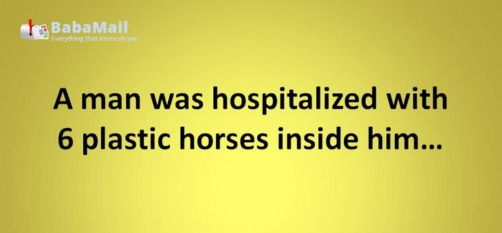 Animal puns: A man was hospitalized with 6 plastic horses inside him... The doctor described his condition as stable.