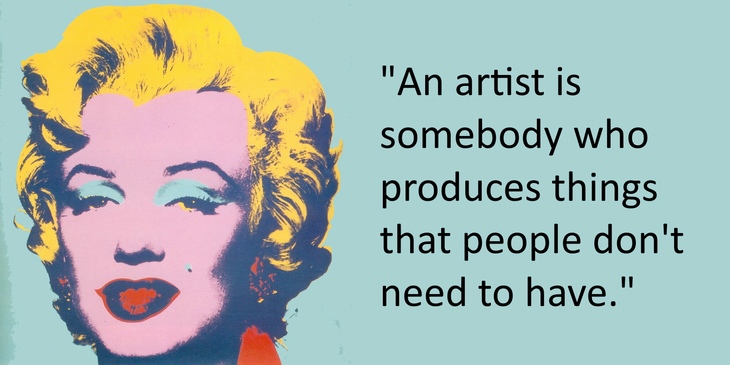 An artist is somebody who produces things that people don’t need to have