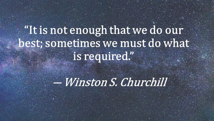 4. “It is not enough that we do our best; sometimes we must do what is required.”