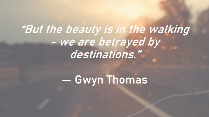 4. “But the beauty is in the walking - we are betrayed by destinations.”