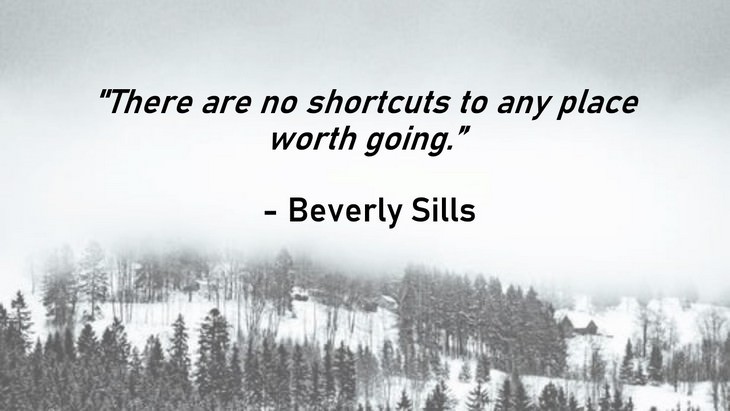3. "There are no shortcuts to any place worth going."