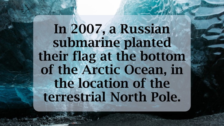 12 Fascinating Facts About the North Pole In 2007, a Russian submarine planted their flag at the bottom of the Arctic Ocean, in the location of the terrestrial North Pole.