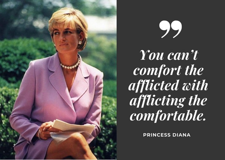 Quotes by Princess Diana “You can’t comfort the afflicted with afflicting the comfortable.” 