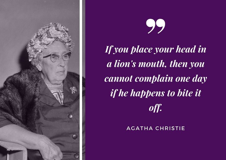 Agatha Christie Quotes If you place your head in a lion's mouth, then you cannot complain one day if he happens to bite it off