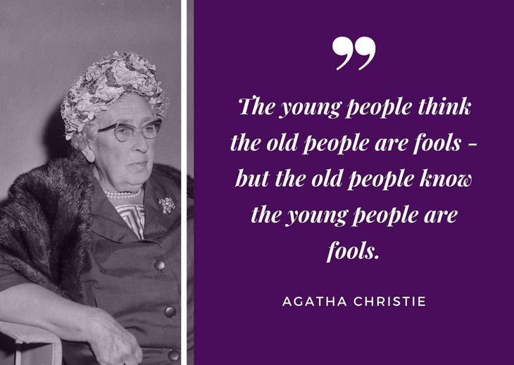 Agatha Christie Quotes The young people think the old people are fools -- but the old people know the young people are fools