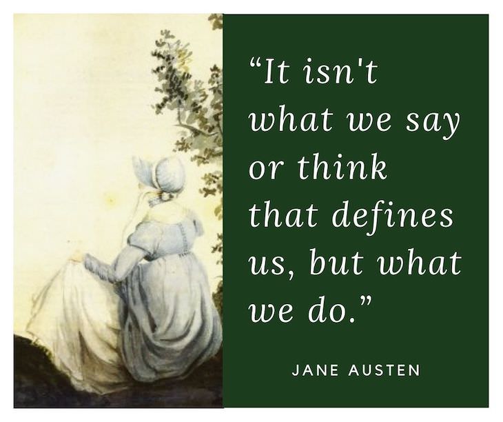 Jane Austen Quotes, It isn't what we say or think that defines us, but what we do.