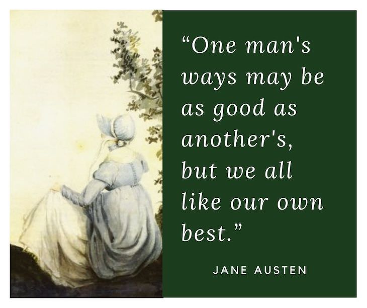 Jane Austen Quotes, One man's ways may be as good as another's, but we all like our own best