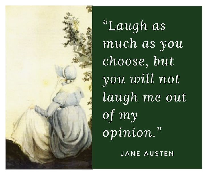 Jane Austen Quotes, Laugh as much as you choose, but you will not laugh me out of my opinion