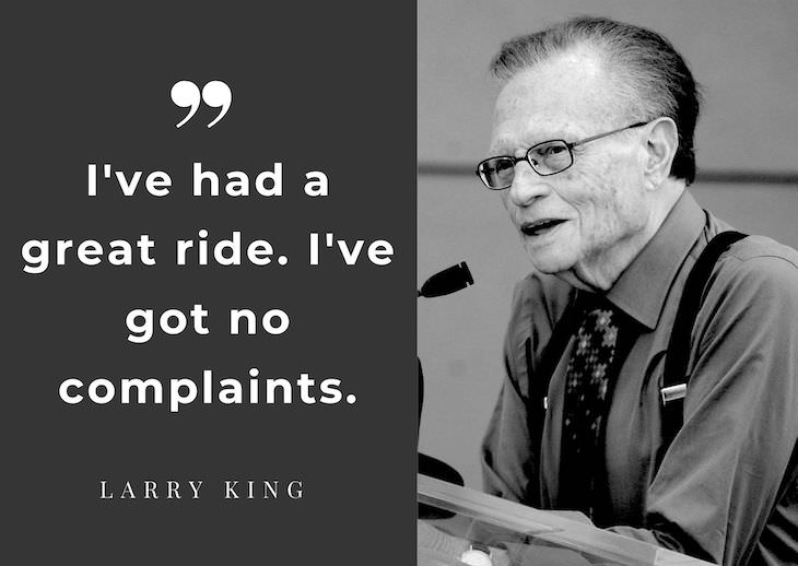 Larry King’s Most Powerful Quotes, I've had a great ride. I've got no complaints