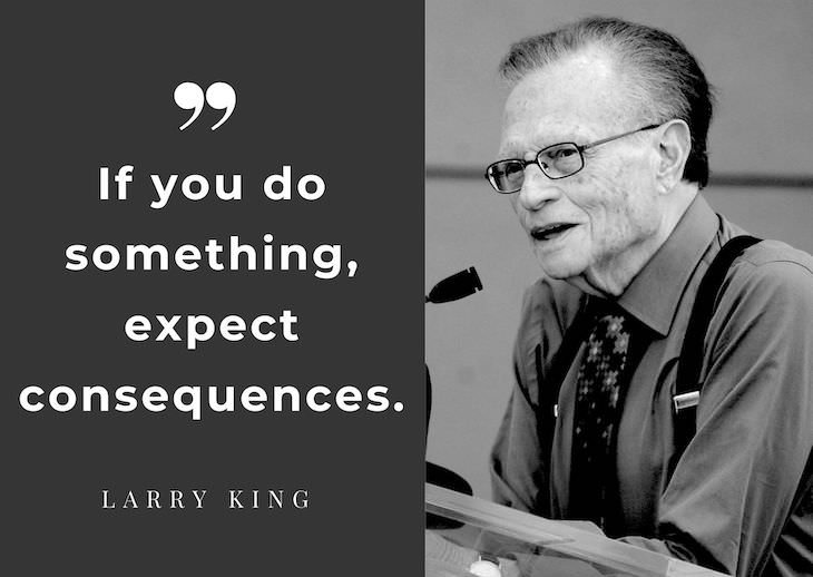 Larry King’s Most Powerful Quotes, If you do something, expect consequences