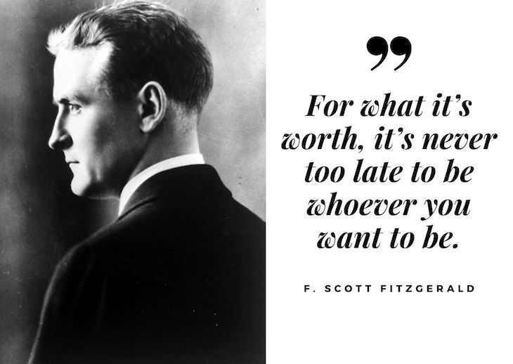 F. Scott Fitzgerald Quotes, For what it’s worth, it’s never too late to be whoever you want to be