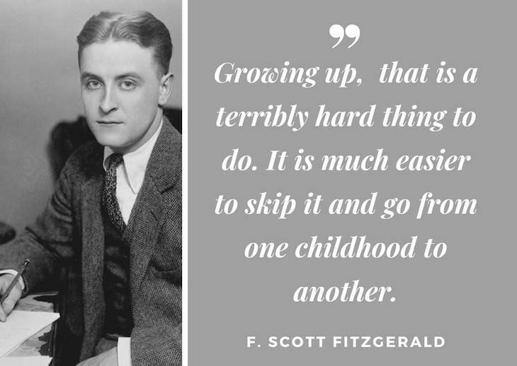 F. Scott Fitzgerald Quotes, Growing up,  that is a terribly hard thing to do. It is much easier to skip it and go from one childhood to another.