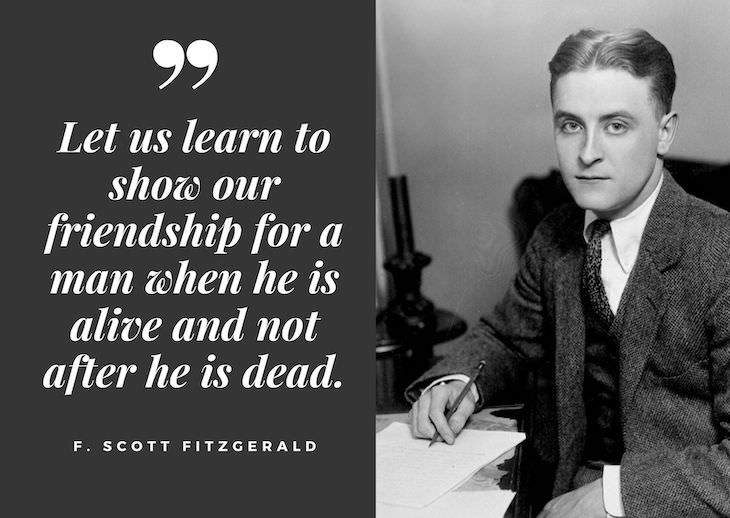 F. Scott Fitzgerald Quotes, Let us learn to show our friendship for a man when he is alive and not after he is dead.