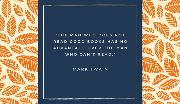 Quotes About Books and Reading “The man who does not read good books has no advantage over the man who can’t read.” -Mark Twain