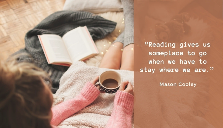 Quotes About Books and Reading “Reading gives us someplace to go when we have to stay where we are.” -Mason Cooley