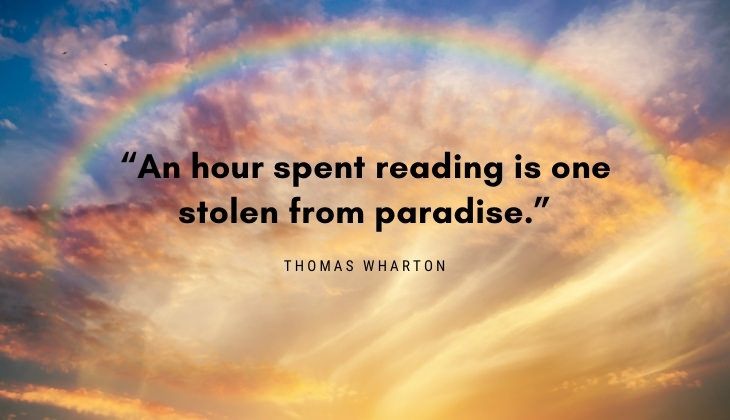 Quotes About Books and Reading “An hour spent reading is one stolen from paradise.” -Thomas Wharton