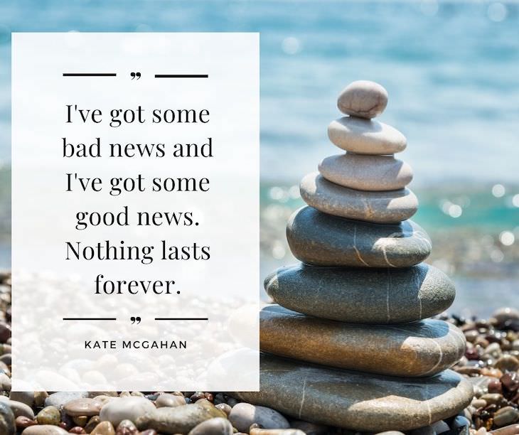 14 Profound Quotes On Resilience in Hard Times, I've got some bad news and I've got some good news. Nothing lasts forever.
