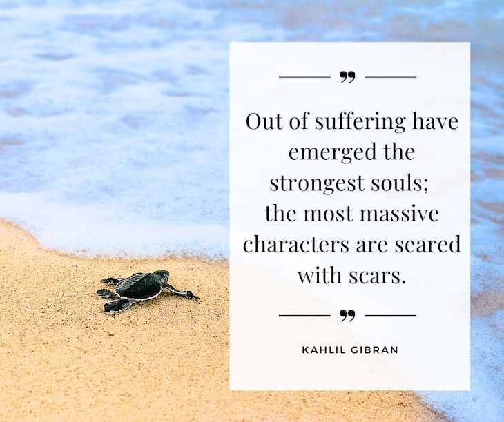 14 Profound Quotes On Resilience in Hard Times, Out of suffering have emerged the strongest souls; the most massive characters are seared with scars
