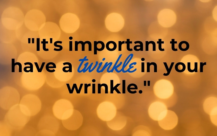 Quotes About Aging "It's important to have a twinkle in your wrinkle."