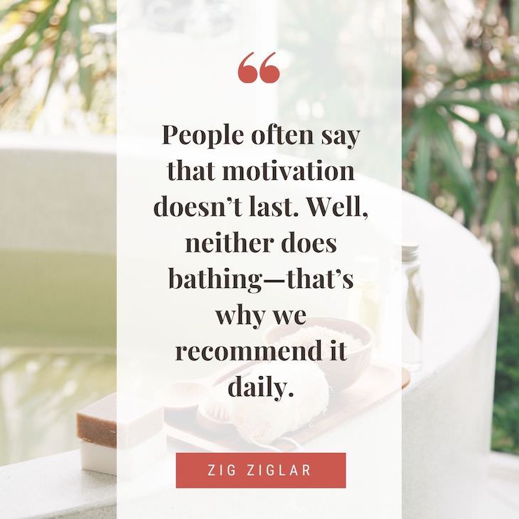 Humorous Inspirational Quotes by Famous People "People often say that motivation doesn’t last. Well, neither does bathing—that’s why we recommend it daily."