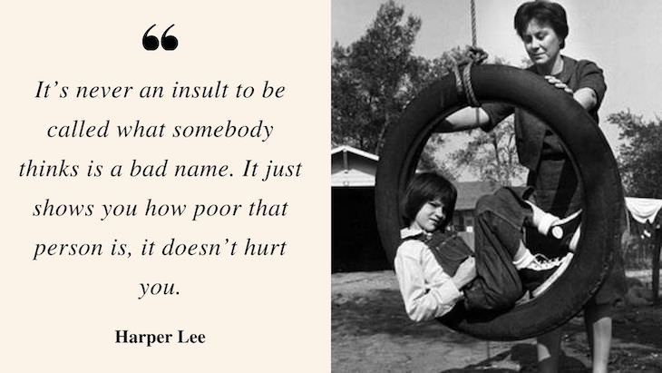 Profound Quotes by Harper Lee “It’s never an insult to be called what somebody thinks is a bad name."