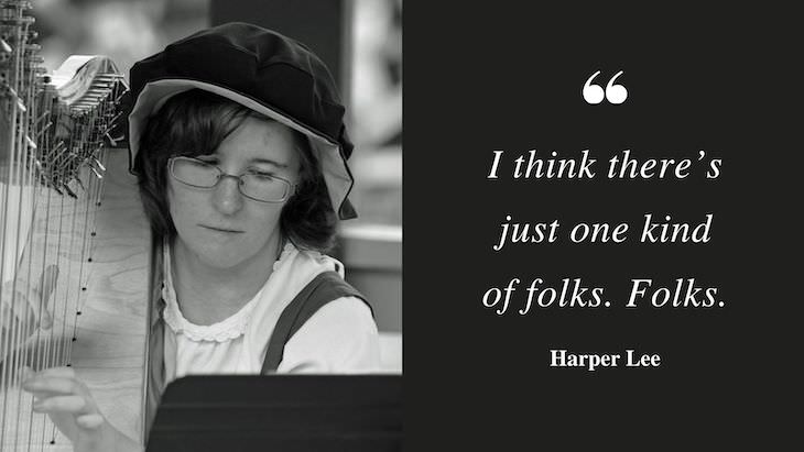 Profound Quotes by Harper Lee “I think there’s just one kind of folks. Folks.”