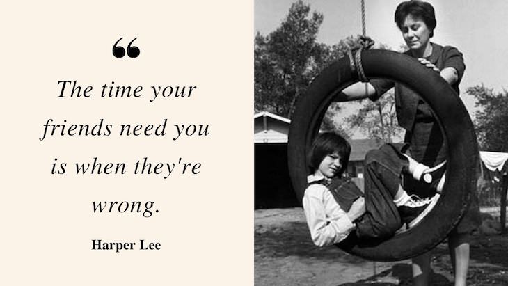 Profound Quotes by Harper Lee "The time your friends need you is when they're wrong."
