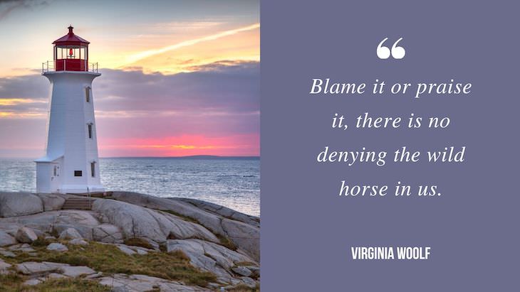 12 Profound Quotes by Virginia Woolf Blame it or praise it, there is no denying the wild horse in us. 