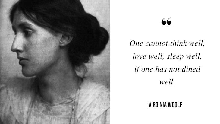 12 Profound Quotes by Virginia Woolf “One cannot think well, love well, sleep well, if one has not dined well.”