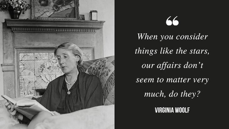 12 Profound Quotes by Virginia Woolf “When you consider things like the stars, our affairs don’t seem to matter very much, do they?”