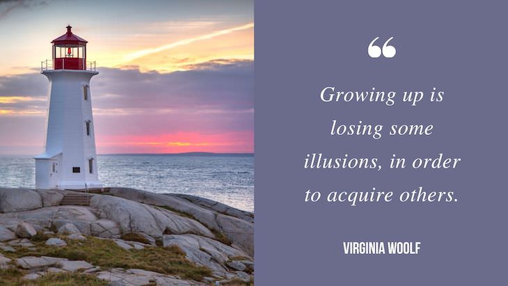 12 Profound Quotes by Virginia Woolf Growing up is losing some illusions, in order to acquire others.