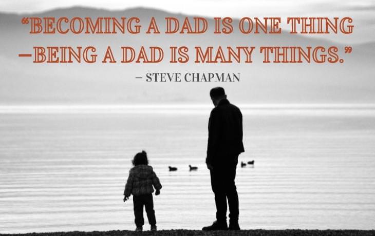 Dad Quotes “Becoming a dad is one thing—being a dad is many things.” 