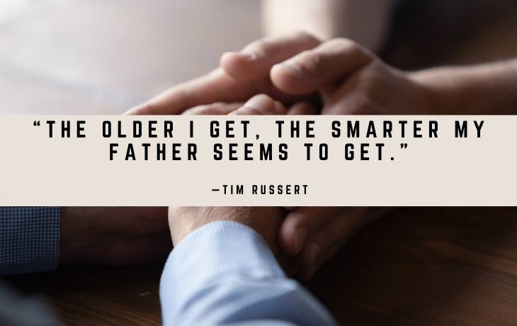 Dad Quotes “The older I get, the smarter my father seems to get.”
