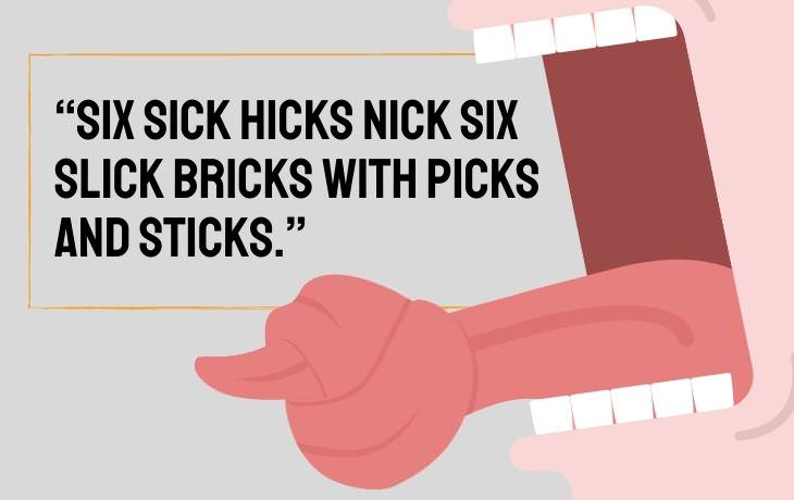 Tongue Twisters “Six sick hicks nick six slick bricks with picks and sticks.”