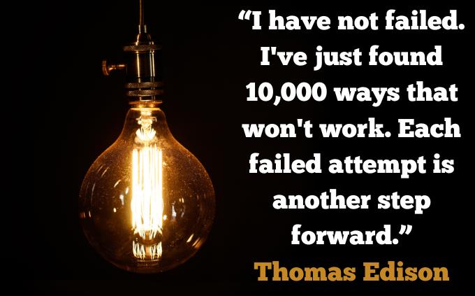 A personality test to increase motivation: "If I found a thousand ways that don't work, I haven't failed." Every failed attempt is another step forward." ~ Thomas Edison